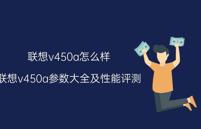 联想v450a怎么样 联想v450a参数大全及性能评测